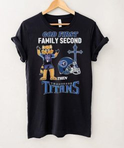 God First Family Second Then Tennessee Titans Shirt