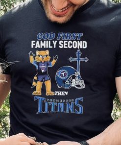 God First Family Second Then Tennessee Titans Shirt