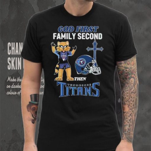 God First Family Second Then Tennessee Titans Shirt