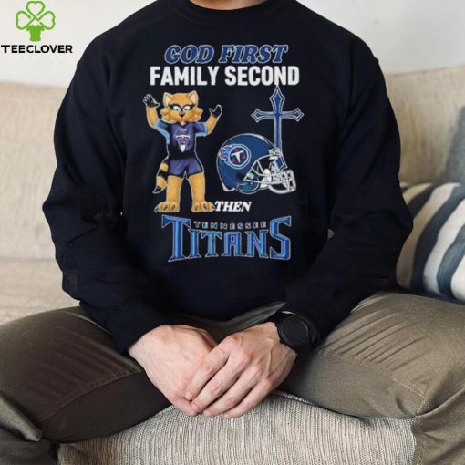 God First Family Second Then Tennessee Titans Shirt