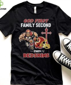 God First Family Second Then Washington Redskins Shirt