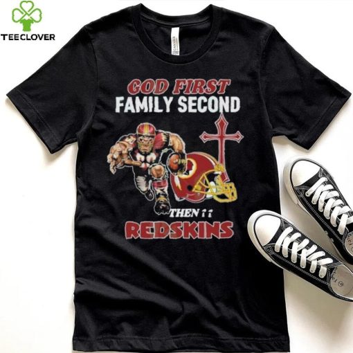 God First Family Second Then Washington Redskins Shirt