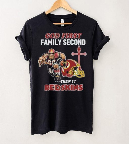 God First Family Second Then Washington Redskins Shirt