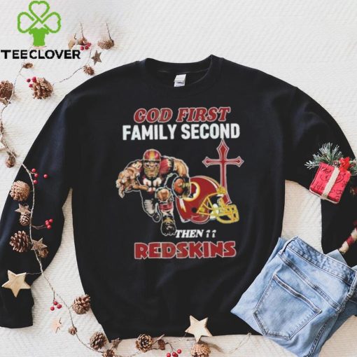 God First Family Second Then Washington Redskins Shirt