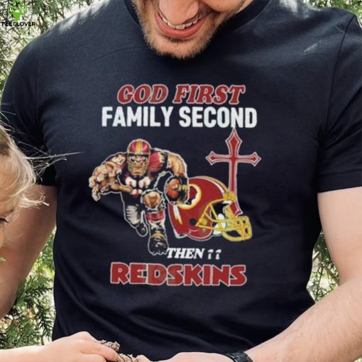 God First Family Second Then Washington Redskins Shirt