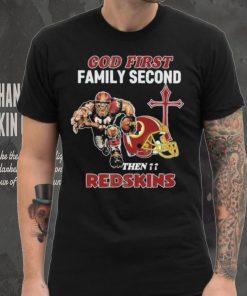 God First Family Second Then Washington Redskins Shirt