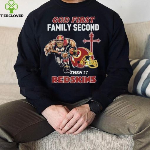 God First Family Second Then Washington Redskins Shirt