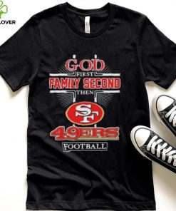 God First Family second then San Francisco 49Ers football 2022 hoodie, sweater, longsleeve, shirt v-neck, t-shirt