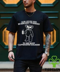 God Gives His Rumbliest Tummies To His Most Caffeinated Soldiers Shirt
