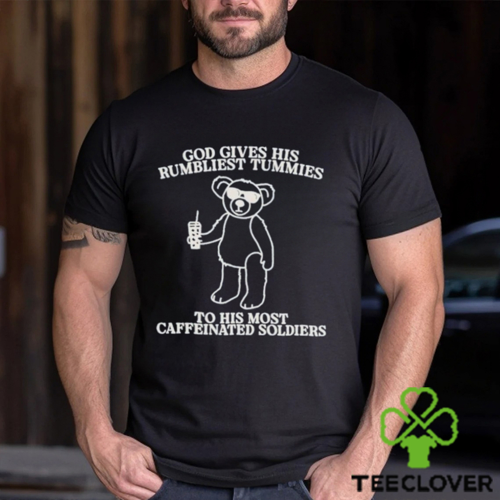 God Gives His Rumbliest Tummies To His Most Caffeinated Soldiers Shirt God Gives His Rumbliest Tummies To His Most Caffeinated Soldiers Shirt
