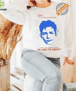 God If You Can Hear Me There Are Some Socks I’d Like To Sniff Shirt