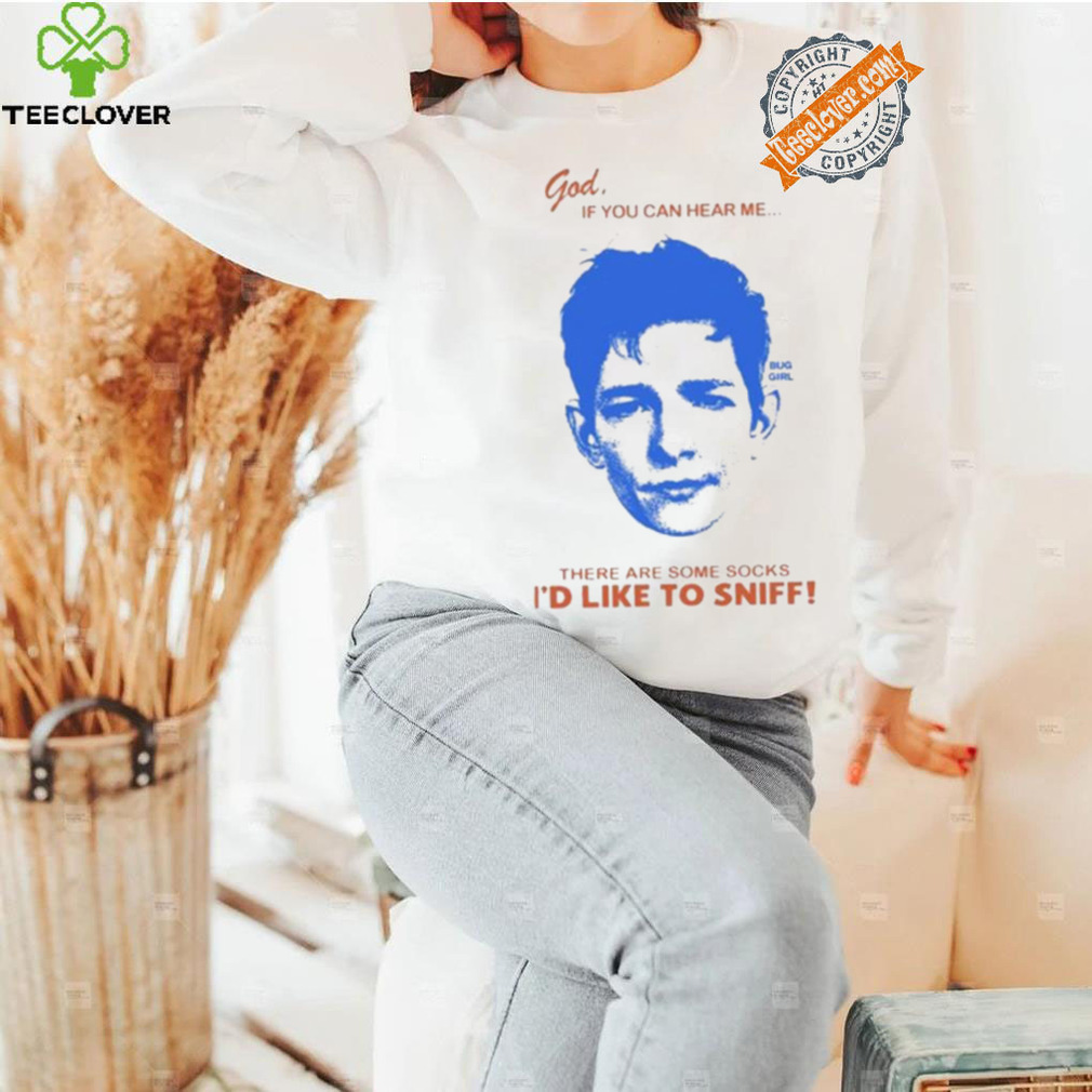 God If You Can Hear Me There Are Some Socks I’d Like To Sniff Shirt God If You Can Hear Me There Are Some Socks I’d Like To Sniff Shirt