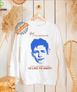 God If You Can Hear Me There Are Some Socks I’d Like To Sniff Shirt