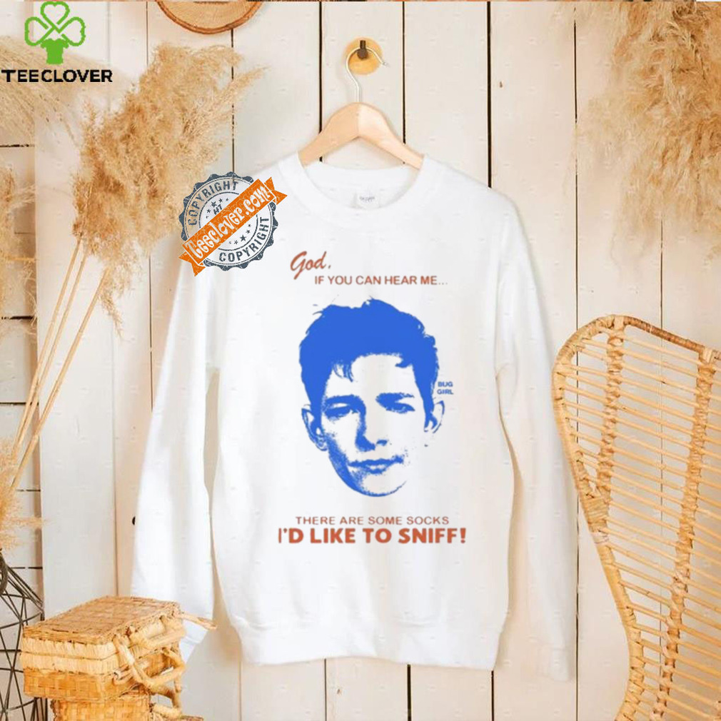 God If You Can Hear Me There Are Some Socks I’d Like To Sniff Shirt God If You Can Hear Me There Are Some Socks I’d Like To Sniff Shirt
