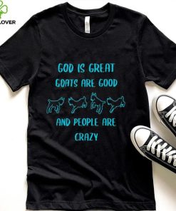 God Is Great Goats Are Good And People Are Crazy 2022 Shirt