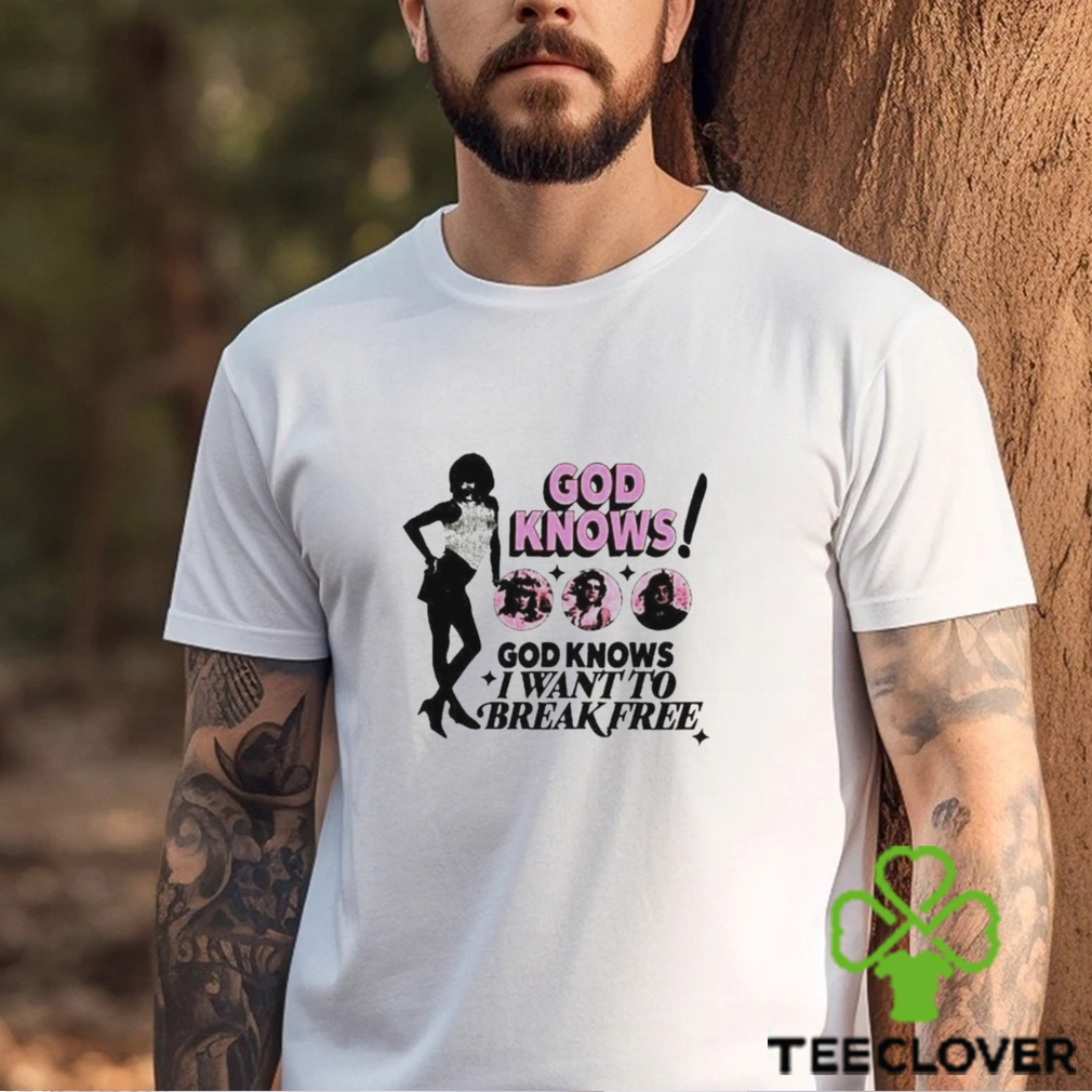 God Knows I Want To Break Free Shirt God Knows I Want To Break Free Shirt
