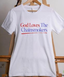 God Loves The Chainsmokers Shirt