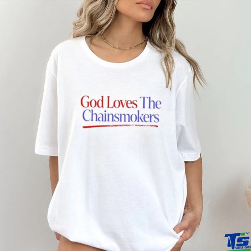 God Loves The Chainsmokers Shirt