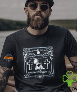 God Made Me Ugly...But At Least He Gave Me This Terrible Personality Shirt 3 God Made Me Ugly...But At Least He Gave Me This Terrible Personality Shirt