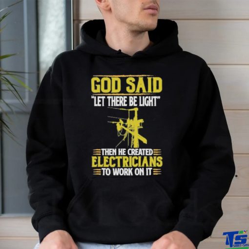 God Said Let There Be Light Then He Created Electricians To Work On It Shirt