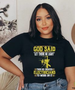 God Said Let There Be Light Then He Created Electricians To Work On It Shirt