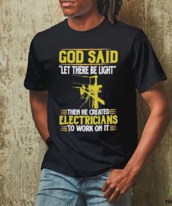 God Said Let There Be Light Then He Created Electricians To Work On It Shirt