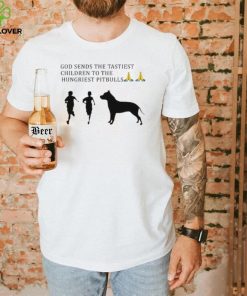 God Sends The Tastiest Children To The Hungriest Pitbulls T Shirt