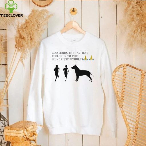 God Sends The Tastiest Children To The Hungriest Pitbulls T Shirt