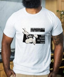 God Wants Me To Be Gay She Made Me This Way Shirt