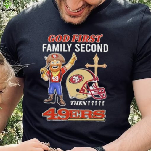 God first family second then 49ers hoodie, sweater, longsleeve, shirt v-neck, t-shirt