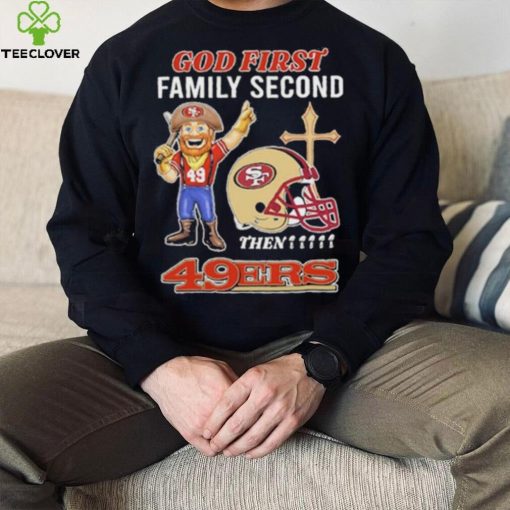 God first family second then 49ers hoodie, sweater, longsleeve, shirt v-neck, t-shirt