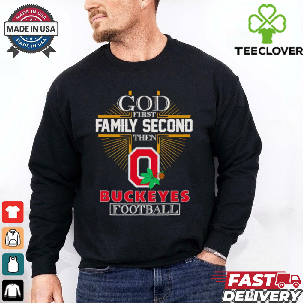 God first family second then Buckeyes football shirt God first family second then Buckeyes football shirt