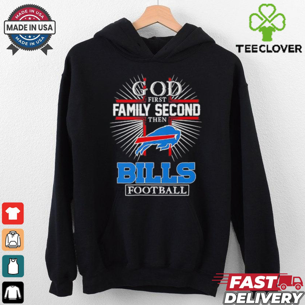 God first family second then Buffalo Bills football shirt God first family second then Buffalo Bills football shirt