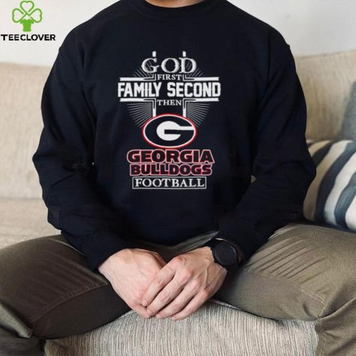 God first family second then Georgia Bulldogs football 2022 hoodie, sweater, longsleeve, shirt v-neck, t-shirt