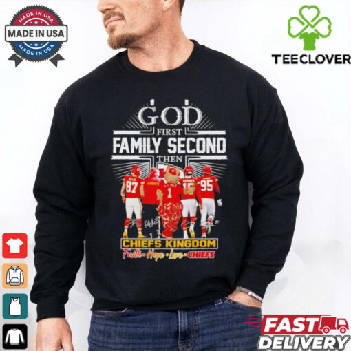 God first family second then Kansas City Chiefs kingdom faith hope love shirt