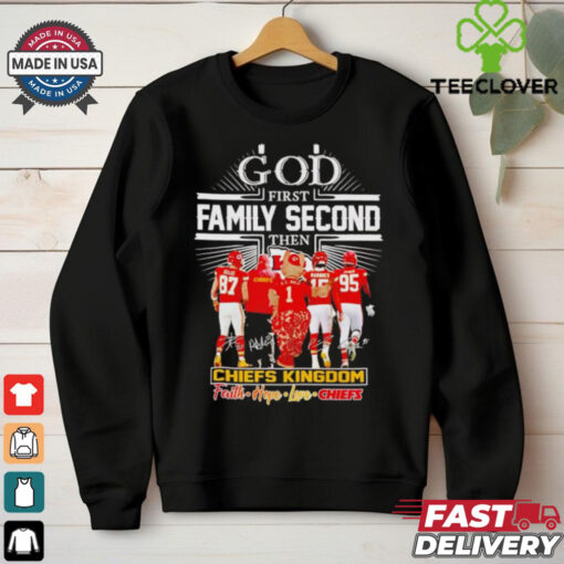 God first family second then Kansas City Chiefs kingdom faith hope love shirt