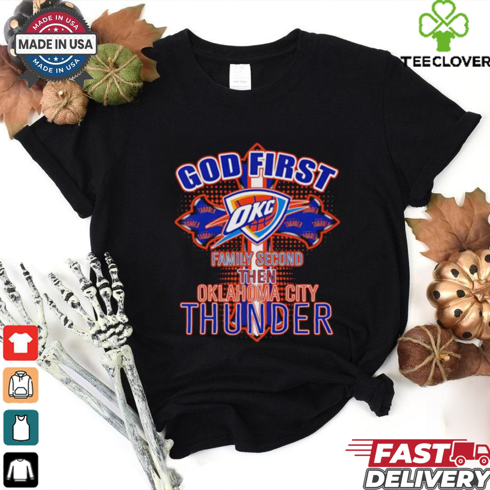 God first family second then Oklahoma City Thunder shirt God first family second then Oklahoma City Thunder shirt