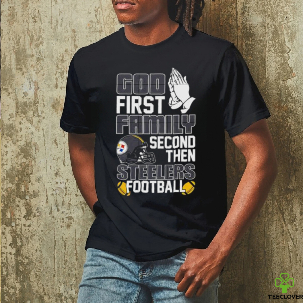 God first family second then Pittsburgh Steelers Football shirt God first family second then Pittsburgh Steelers Football shirt