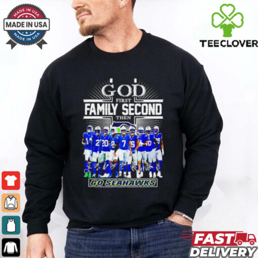 God first family second then Seattle Seahawks go Seahawks signature shirt