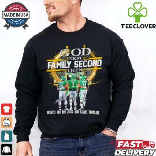 God first family second then Sundays are for Jesus and Eagles football shirt