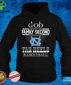 God first family second then Tar heels Basketball shirt