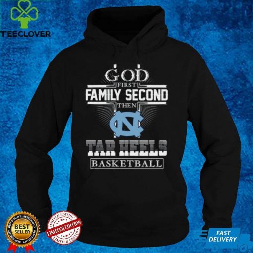 God first family second then Tar heels Basketball hoodie, sweater, longsleeve, shirt v-neck, t-shirt