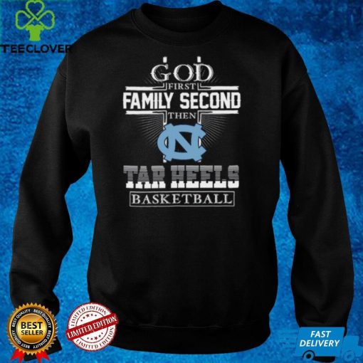 God first family second then Tar heels Basketball hoodie, sweater, longsleeve, shirt v-neck, t-shirt