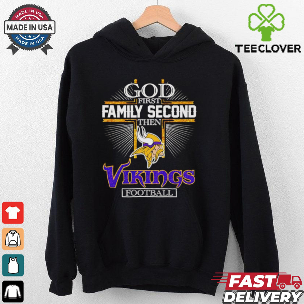 God first family second then Vikings football shirt God first family second then Vikings football shirt