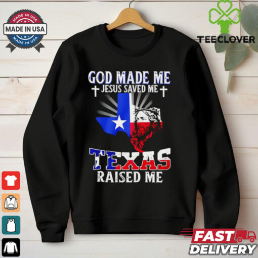 God made me Jesus saved me Texas raised me shirt