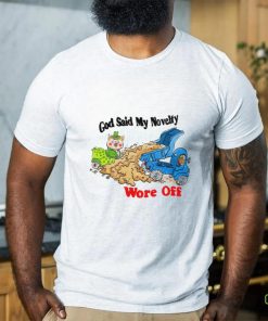 God said my novelty wore off art shirt