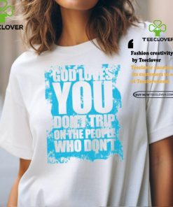 Godisdope God Loves You, Don’t Trip Shirt 1 Godisdope God Loves You, Don’t Trip Shirt