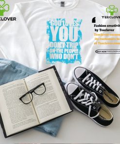 Godisdope God Loves You, Don’t Trip Shirt 2 Godisdope God Loves You, Don’t Trip Shirt