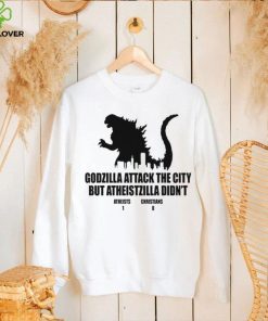 Godzilla attack the city but atheistzilla didnt atheists 1 christians 0 shirt