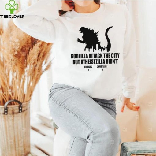 Godzilla attack the city but atheistzilla didnt atheists 1 christians 0 hoodie, sweater, longsleeve, shirt v-neck, t-shirt